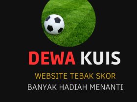 DEWA KUIS TEBAK SKOR PERTANDINGAN BOLA