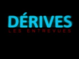 DÉRIVES - Les entrevues intégrales