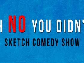 OH NO YOU DIDN'T! Sketch Comedy Show